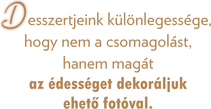 esszertjeink különlegessége, hogy nem a csomagolást, hanem magát az édességet dekoráljuk ehető fotóval.  D